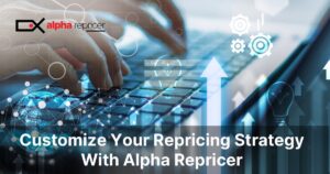 Customize your repricing strategy with Alpha Repricer|Customize your repricing strategy with Alpha Repricer