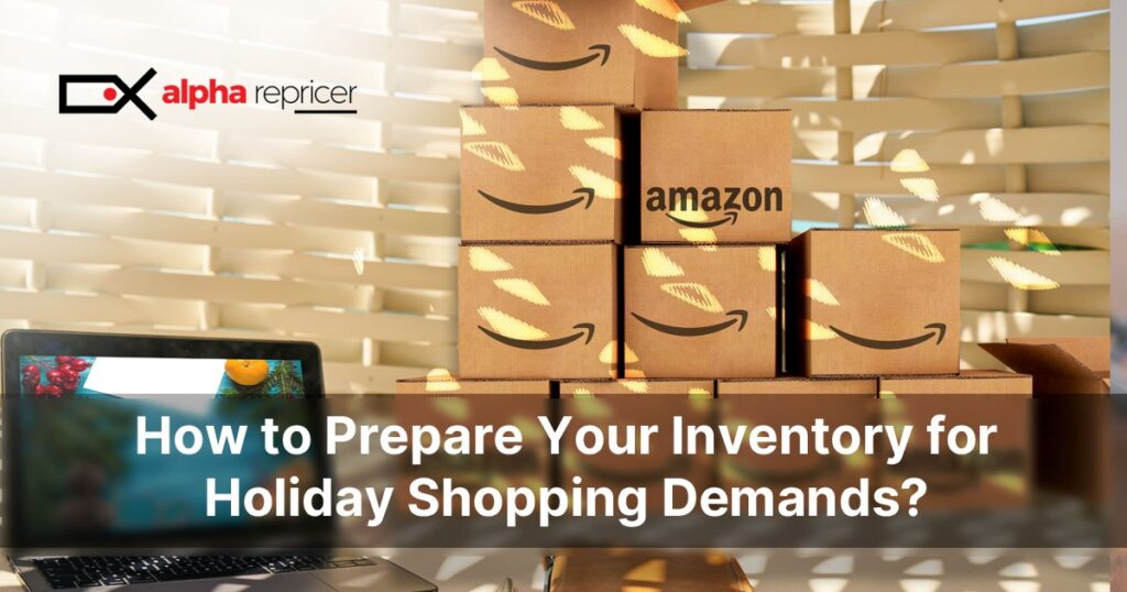 How to Prepare Your Inventory for Holiday Shopping Demands? Guide by Alpha Repricer