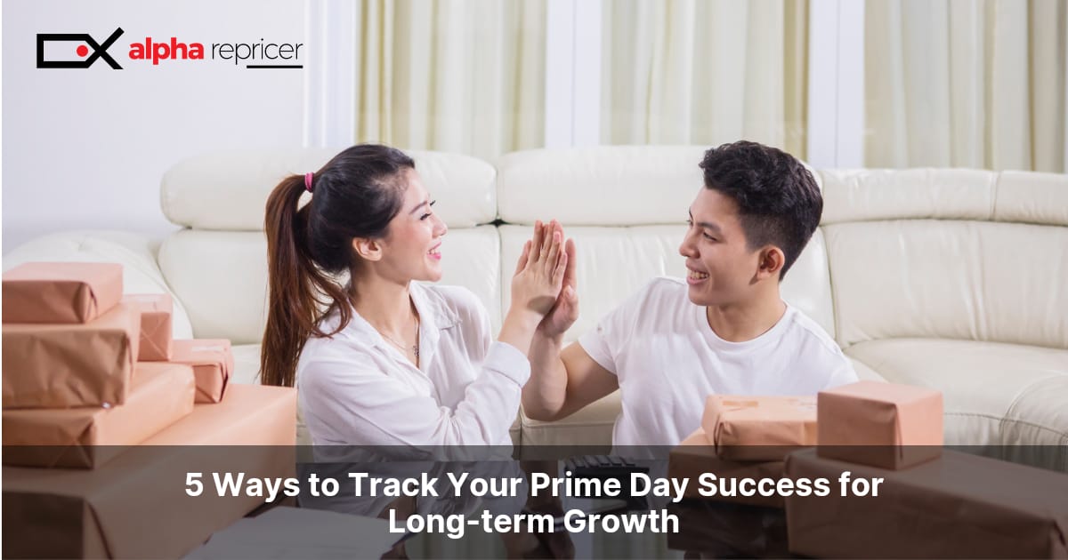 5 ways to track your prime day success for long term growth|reprice with alpha repricer