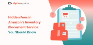 Hidden Fees in Amazon’s Inventory Placement Service You Should Know|||||Hidden Fees in Amazon’s Inventory Placement Service You Should Know